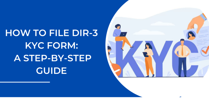 How to File DIR-3 KYC Form: A Step-by-Step Guide